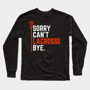 Sorry Can't Lacrosse Bye Funny Lacrosse Player Birthday Gift for Lax Dad Mom Girl Boy Long Sleeve T-Shirt